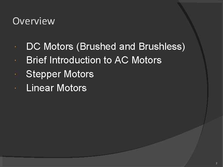 Overview DC Motors (Brushed and Brushless) Brief Introduction to AC Motors Stepper Motors Linear Overview DC Motors (Brushed and Brushless) Brief Introduction to AC Motors Stepper Motors Linear