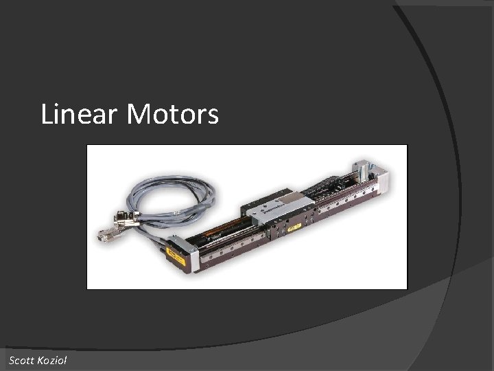 Linear Motors Scott Koziol Linear Motors Scott Koziol