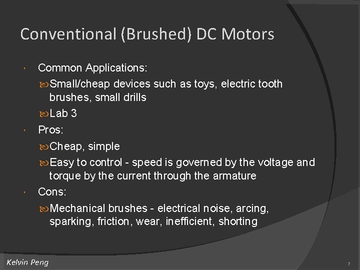 Conventional (Brushed) DC Motors Common Applications: Small/cheap devices such as toys, electric tooth brushes, Conventional (Brushed) DC Motors Common Applications: Small/cheap devices such as toys, electric tooth brushes,