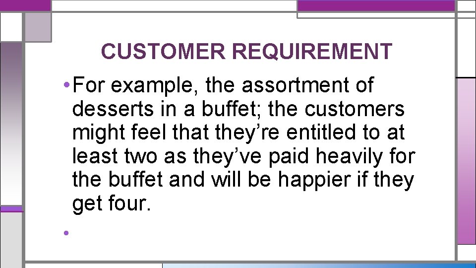 CUSTOMER REQUIREMENT • For example, the assortment of desserts in a buffet; the customers