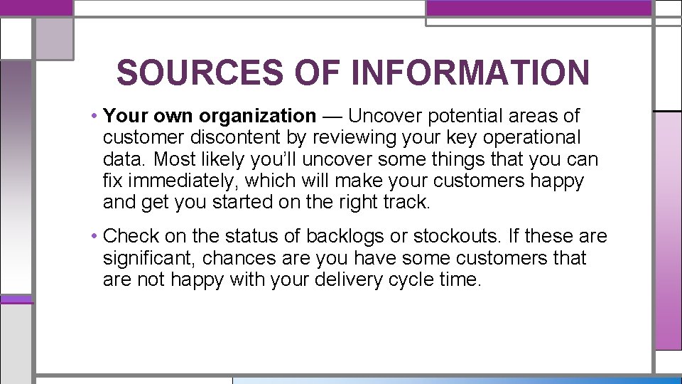 SOURCES OF INFORMATION • Your own organization — Uncover potential areas of customer discontent