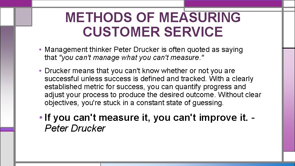 METHODS OF MEASURING CUSTOMER SERVICE • Management thinker Peter Drucker is often quoted as