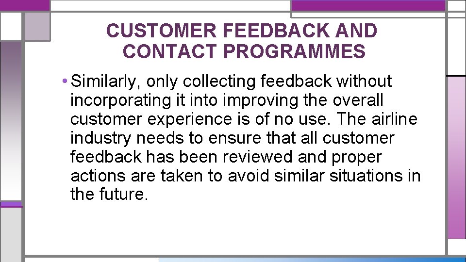 CUSTOMER FEEDBACK AND CONTACT PROGRAMMES • Similarly, only collecting feedback without incorporating it into