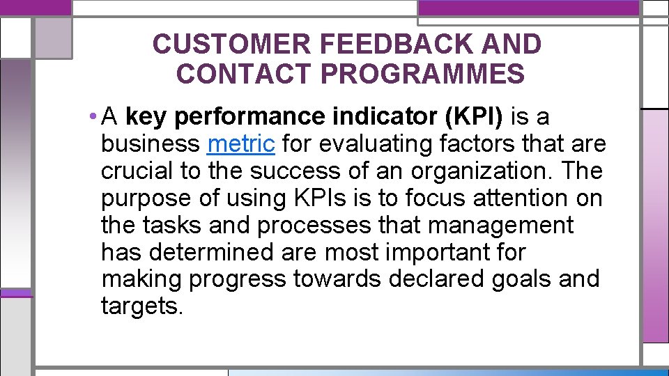 CUSTOMER FEEDBACK AND CONTACT PROGRAMMES • A key performance indicator (KPI) is a business