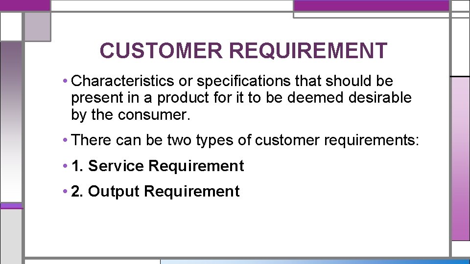 CUSTOMER REQUIREMENT • Characteristics or specifications that should be present in a product for