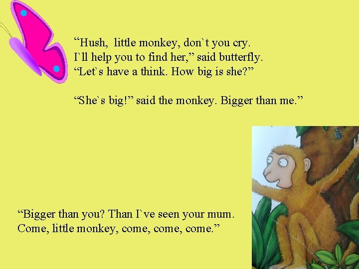 “Hush, little monkey, don`t you cry. I`ll help you to find her, ” said