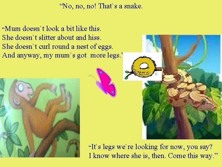 “No, no! That`s a snake. “Mum doesn`t look a bit like this. She doesn`t