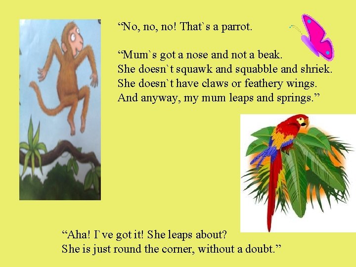 “No, no! That`s a parrot. “Mum`s got a nose and not a beak. She