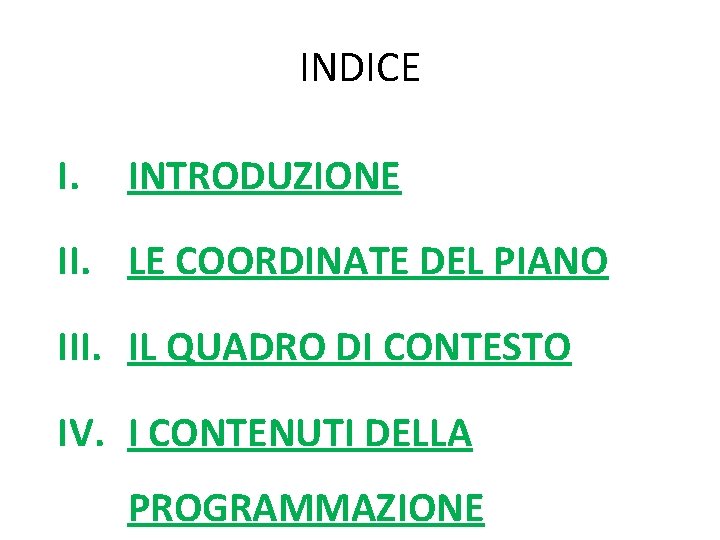 INDICE I. INTRODUZIONE II. LE COORDINATE DEL PIANO III. IL QUADRO DI CONTESTO IV. INDICE I. INTRODUZIONE II. LE COORDINATE DEL PIANO III. IL QUADRO DI CONTESTO IV.