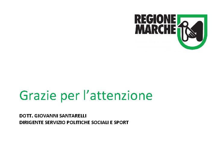 Grazie per l’attenzione DOTT. GIOVANNI SANTARELLI DIRIGENTE SERVIZIO POLITICHE SOCIALI E SPORT Grazie per l’attenzione DOTT. GIOVANNI SANTARELLI DIRIGENTE SERVIZIO POLITICHE SOCIALI E SPORT
