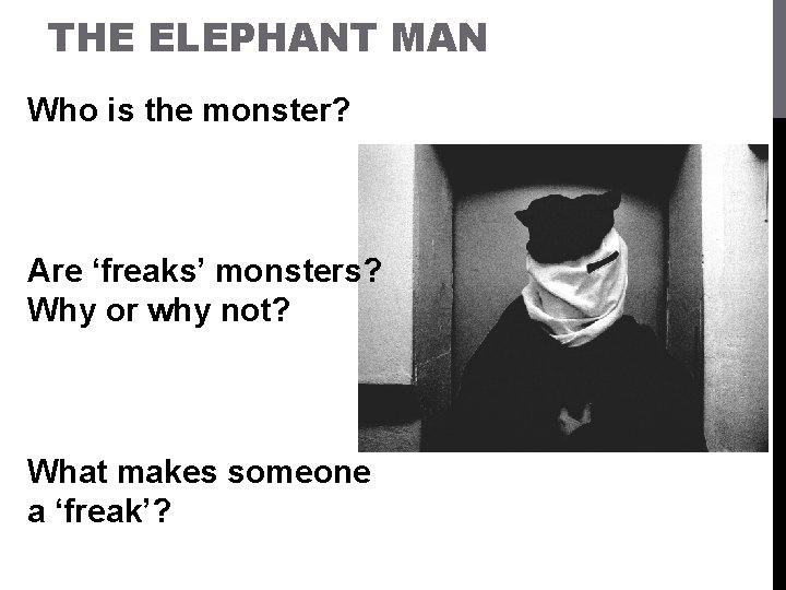 THE ELEPHANT MAN Who is the monster? Are ‘freaks’ monsters? Why or why not?