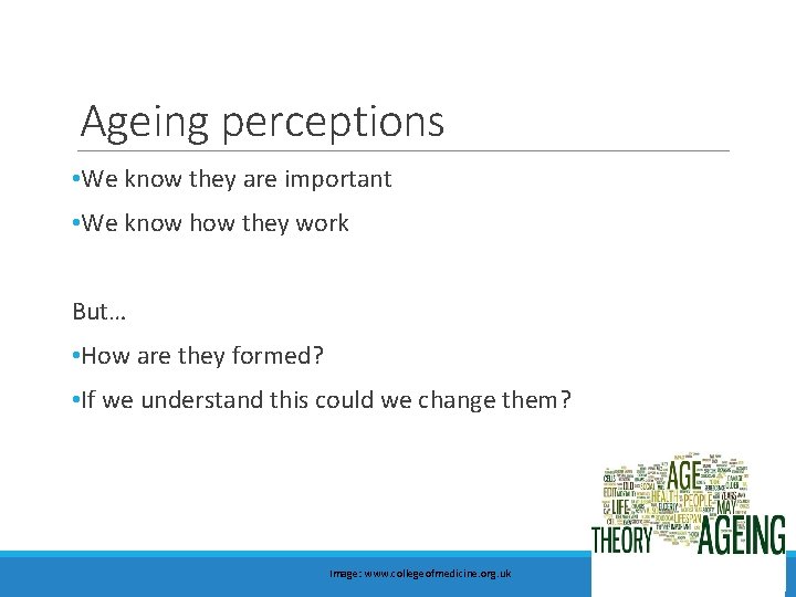 Ageing perceptions • We know they are important • We know how they work