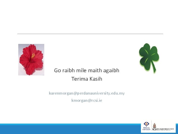 Go raibh míle maith agaibh Terima Kasih karenmorgan@perdanauniversity. edu. my kmorgan@rcsi. ie 