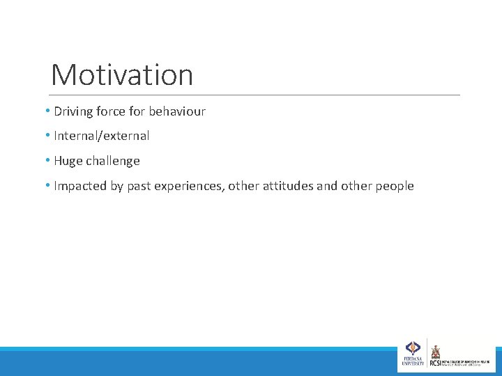 Motivation • Driving force for behaviour • Internal/external • Huge challenge • Impacted by