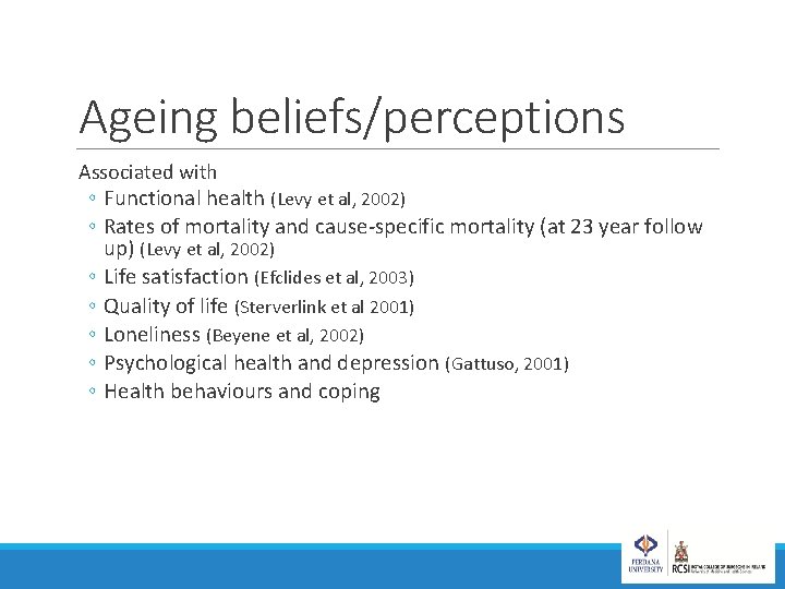 Ageing beliefs/perceptions Associated with ◦ Functional health (Levy et al, 2002) ◦ Rates of