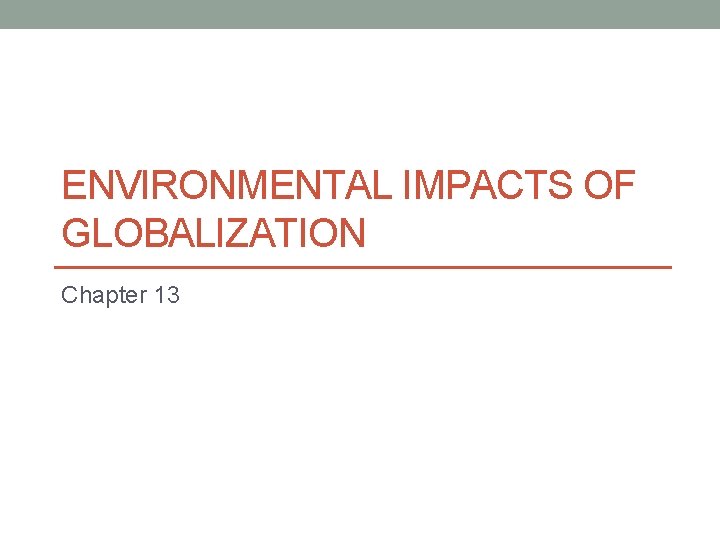 ENVIRONMENTAL IMPACTS OF GLOBALIZATION Chapter 13 