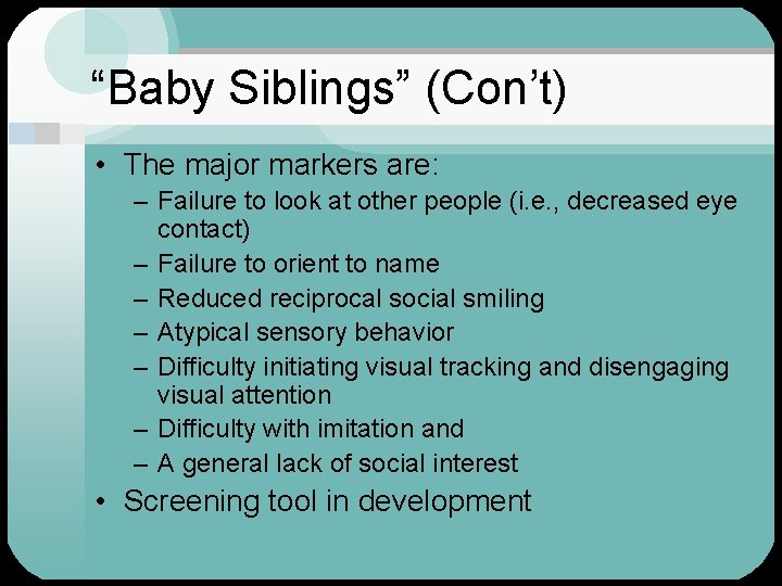 “Baby Siblings” (Con’t) • The major markers are: – Failure to look at other