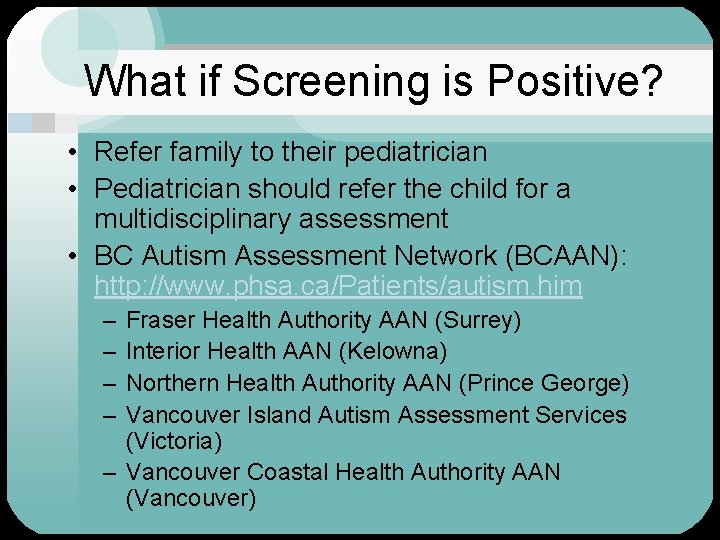 What if Screening is Positive? • Refer family to their pediatrician • Pediatrician should