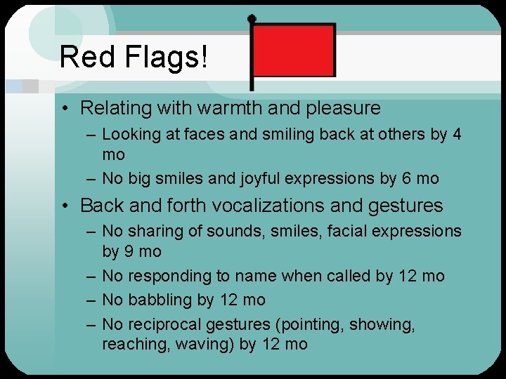 Red Flags! • Relating with warmth and pleasure – Looking at faces and smiling