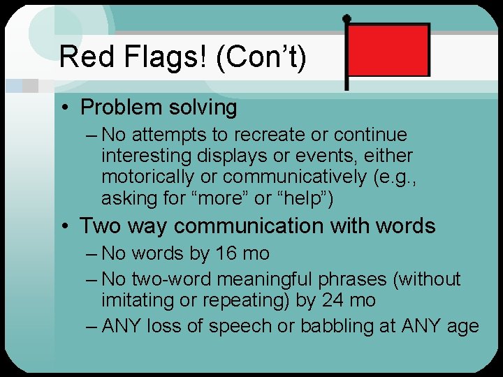 Red Flags! (Con’t) • Problem solving – No attempts to recreate or continue interesting