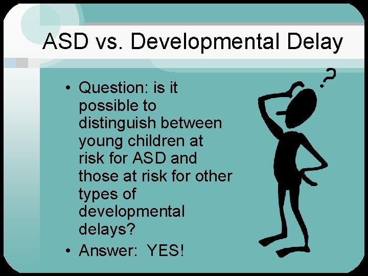 ASD vs. Developmental Delay • Question: is it possible to distinguish between young children