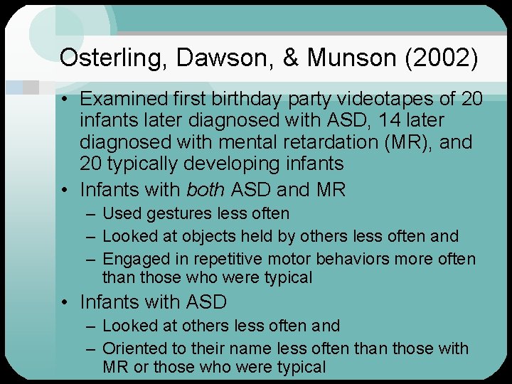 Osterling, Dawson, & Munson (2002) • Examined first birthday party videotapes of 20 infants