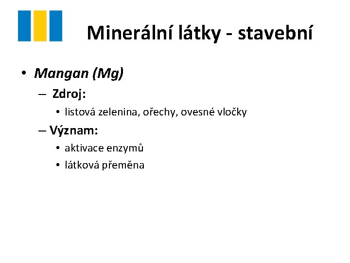 Minerální látky - stavební • Mangan (Mg) – Zdroj: • listová zelenina, ořechy, ovesné