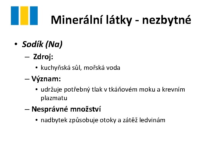 Minerální látky - nezbytné • Sodík (Na) – Zdroj: • kuchyňská sůl, mořská voda