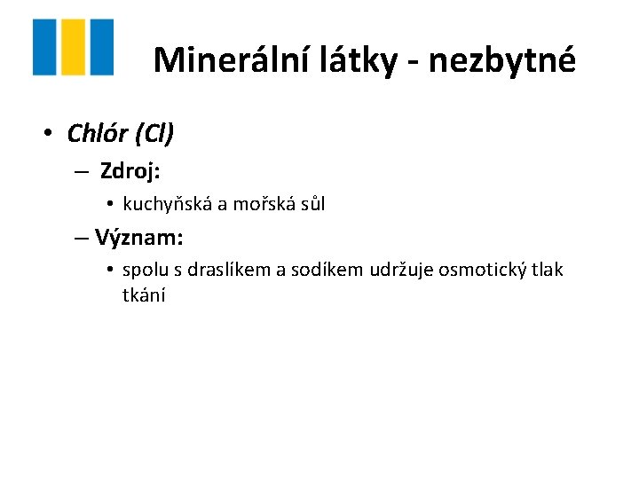 Minerální látky - nezbytné • Chlór (Cl) – Zdroj: • kuchyňská a mořská sůl