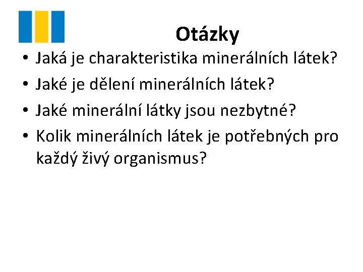  • • Otázky Jaká je charakteristika minerálních látek? Jaké je dělení minerálních látek?