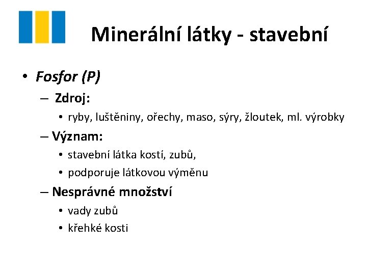 Minerální látky - stavební • Fosfor (P) – Zdroj: • ryby, luštěniny, ořechy, maso,