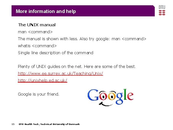 More information and help The UNIX manual man <command> The manual is shown with