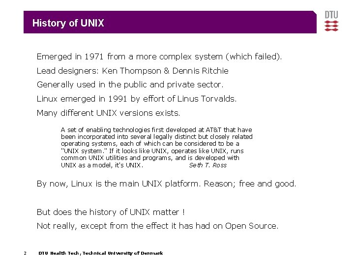 History of UNIX Emerged in 1971 from a more complex system (which failed). Lead