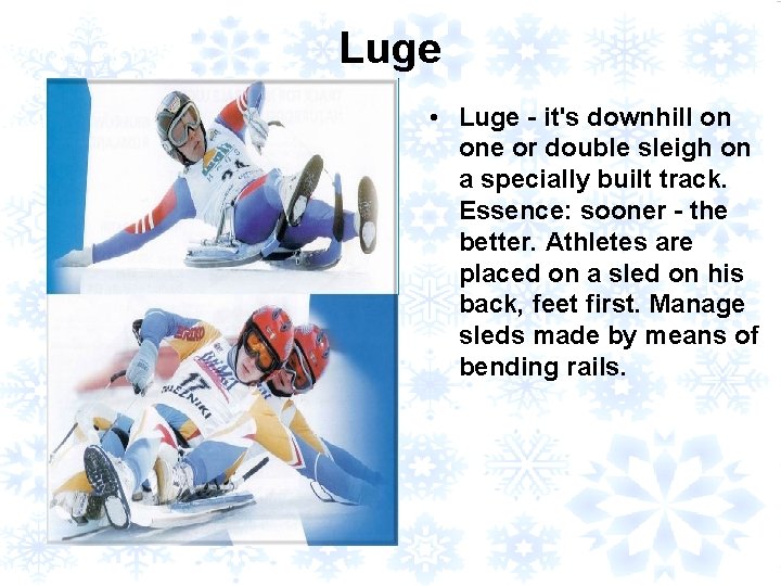 Luge • Luge - it's downhill on one or double sleigh on a specially