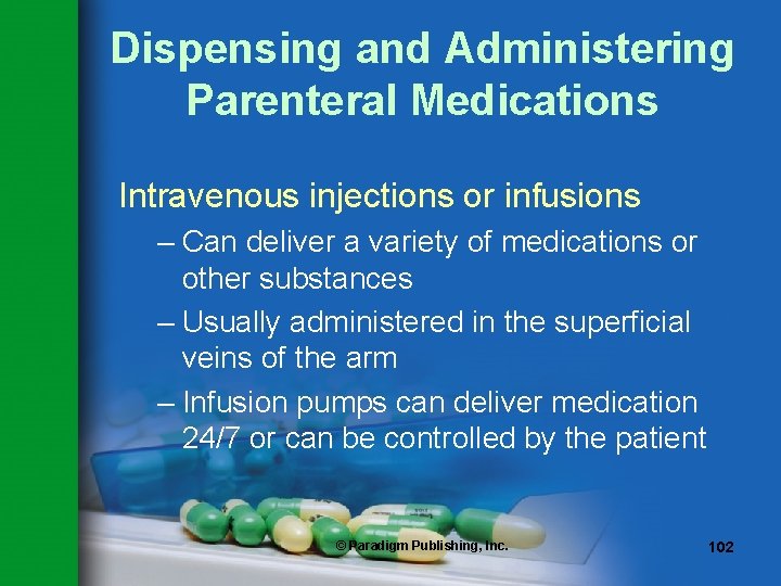 Dispensing and Administering Parenteral Medications Intravenous injections or infusions – Can deliver a variety