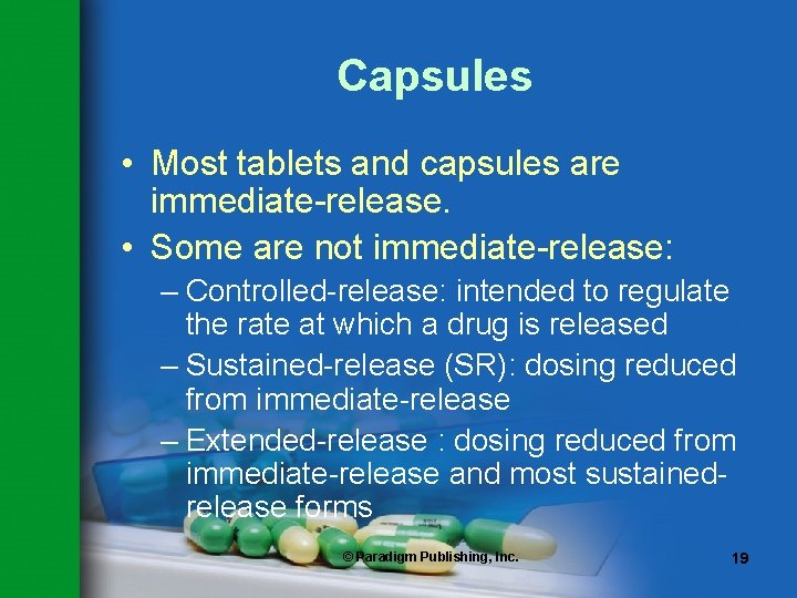 Capsules • Most tablets and capsules are immediate-release. • Some are not immediate-release: –