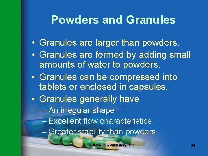 Powders and Granules • Granules are larger than powders. • Granules are formed by