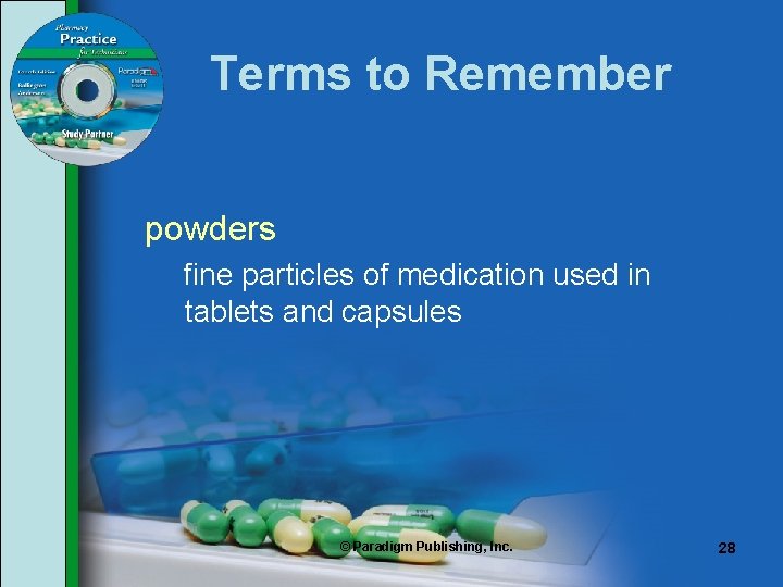 Terms to Remember powders fine particles of medication used in tablets and capsules ©