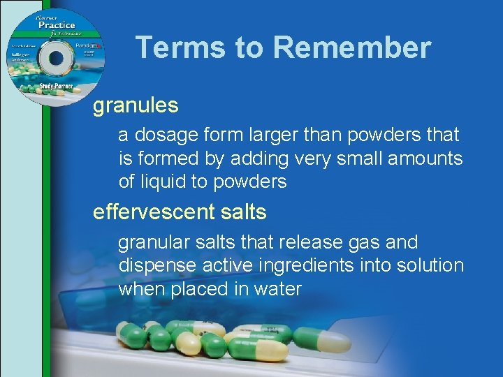 Terms to Remember granules a dosage form larger than powders that is formed by