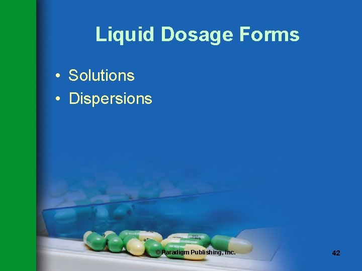 Liquid Dosage Forms • Solutions • Dispersions © Paradigm Publishing, Inc. 42 