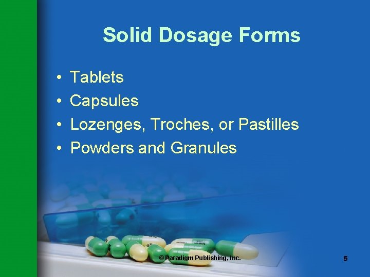 Solid Dosage Forms • • Tablets Capsules Lozenges, Troches, or Pastilles Powders and Granules