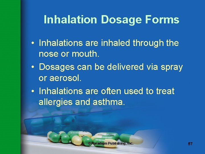 Inhalation Dosage Forms • Inhalations are inhaled through the nose or mouth. • Dosages