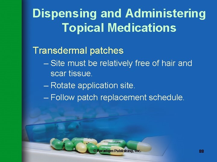 Dispensing and Administering Topical Medications Transdermal patches – Site must be relatively free of