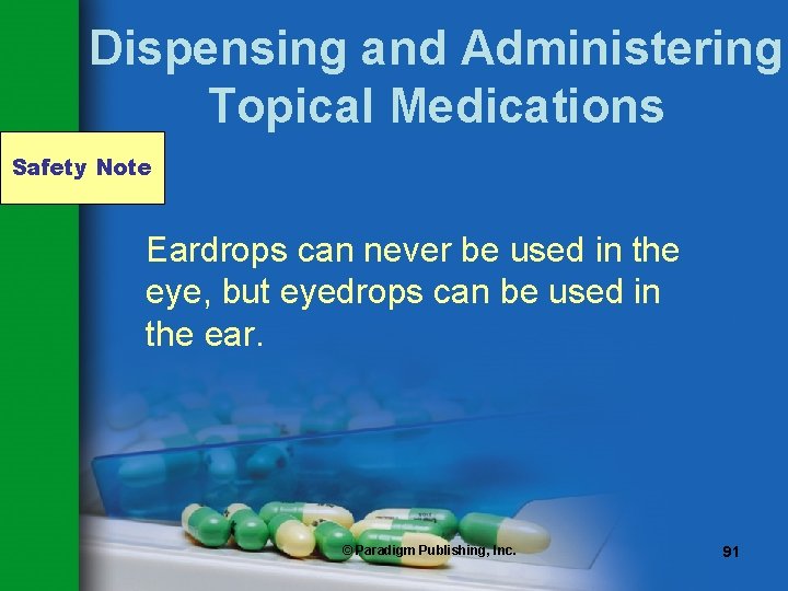 Dispensing and Administering Topical Medications Safety Note Eardrops can never be used in the