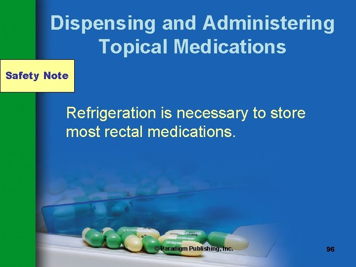 Dispensing and Administering Topical Medications Safety Note Refrigeration is necessary to store most rectal
