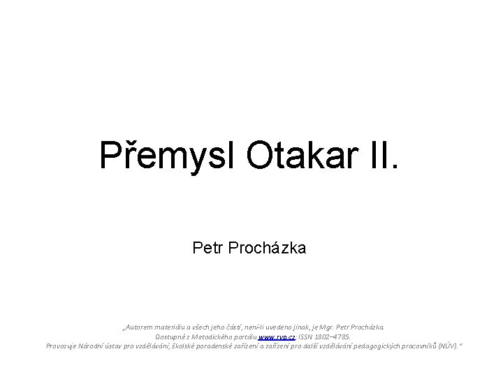 Přemysl Otakar II. Petr Procházka „Autorem materiálu a všech jeho částí, není-li uvedeno jinak,