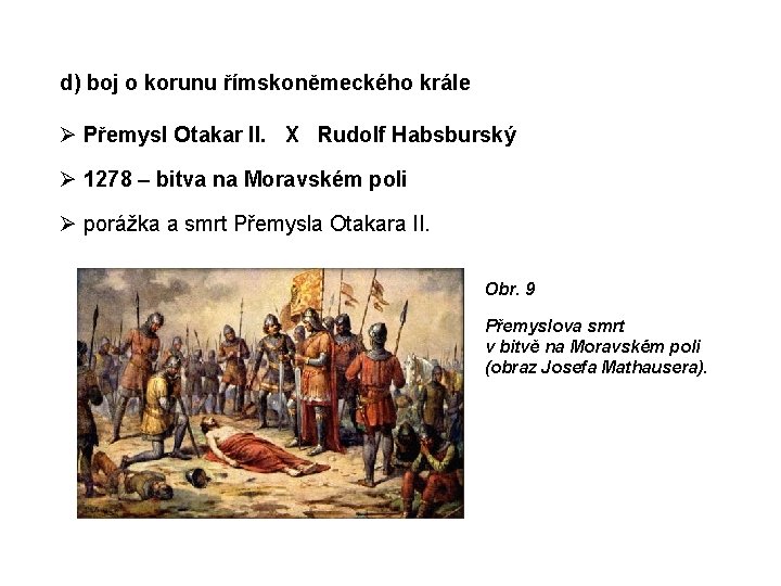 d) boj o korunu římskoněmeckého krále Ø Přemysl Otakar II. X Rudolf Habsburský Ø