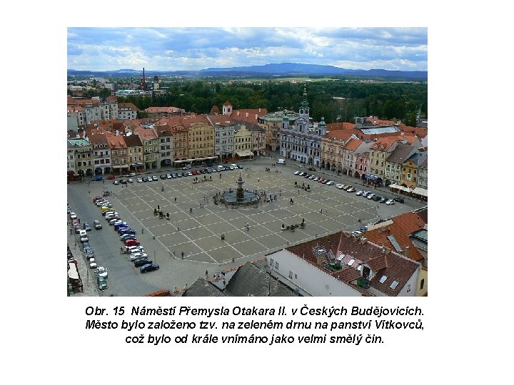 Obr. 15 Náměstí Přemysla Otakara II. v Českých Budějovicích. Město bylo založeno tzv. na
