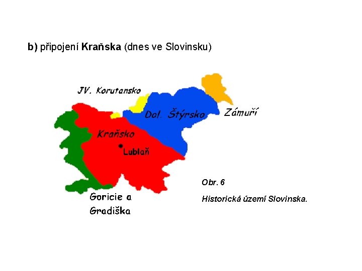 b) připojení Kraňska (dnes ve Slovinsku) Obr. 6 Historická území Slovinska. 