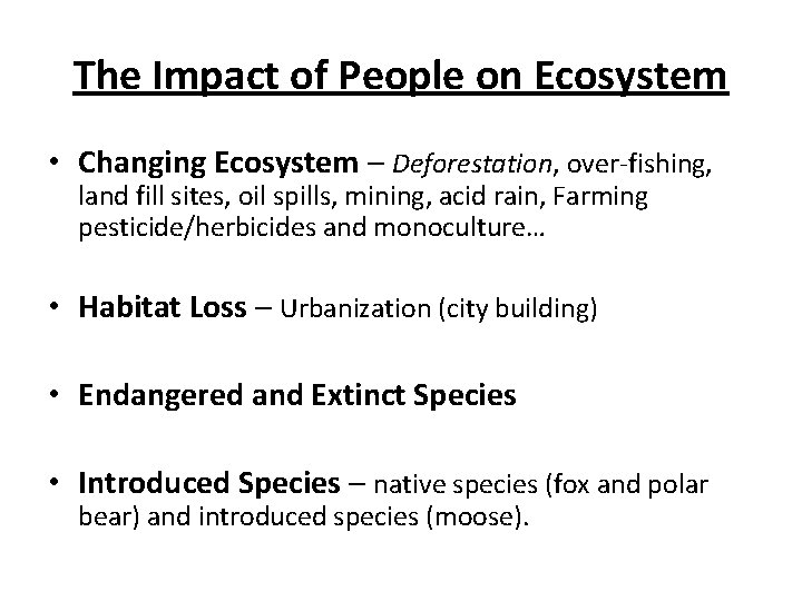 The Impact of People on Ecosystem • Changing Ecosystem – Deforestation, over-fishing, land fill